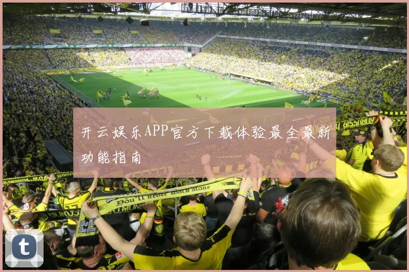 开云娱乐APP官方下载体验最全最新功能指南